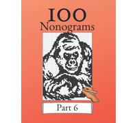 100 Nonograms Vol. 6! Logic puzzles for beginners and professionals: Suitable for kids and adults