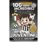 100 NUOVI Fatti Incredibili sul Calcio per Veri Tifosi JUVENTINI - 2a Edizione AGGIORNATA 2025/26: Racconti di Vittorie, Trofei e Campioni BIANCONERI ... Adulti e Appassionati di ogni età. +100 QUIZ