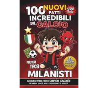 100 NUOVI Fatti Incredibili sul Calcio per Veri Tifosi MILANISTI - 2a Edizione AGGIORNATA 2025/26: Racconti di Vittorie, Trofei e Campioni ROSSONERI ... Adulti e Appassionati di ogni età. +100 QUIZ