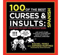 100 of the Best Curses & Insults: Spanish: For When You Need Just the Right Word