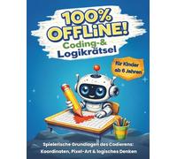 100 % Offline: Coding- & Logikrätsel für Kinder ab 6 Jahren: Spielerische Grundlagen des Codierens: Koordinaten, Pixel-Art & logisches Denken. Das bildschirmfreie Übungsheft für die 1. und 2. Klasse.
