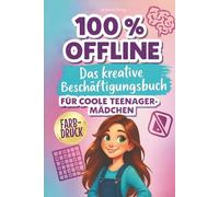100 % OFFLINE - Das kreative Beschäftigungsbuch für coole Teenager-Mädchen: Challenges, Rätsel, Spaß, Selfcare und kreative Ideen ab 10 Jahren