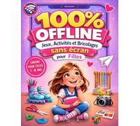 100% Offline - Jeux, Activités et Bricolages sans Écran: Le Journal Créatif anti-ennui plein d'idées. Cadeau idéal pour filles de 7 à 10 ans