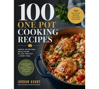 100 One Pot Recipes: Simple, Satisfying Meals - Soups, Stews, Pastas, Rice Dishes & More, All Made in a Single Pot with Minimal Cleanup