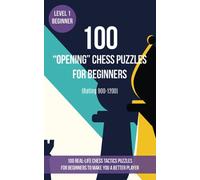 100 “Opening” Chess Puzzles for Beginners (Rating 900-1200): 100 real-life chess tactics puzzles for beginners to make you a better player