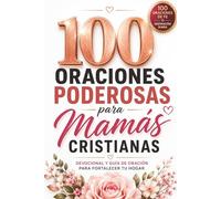 100 ORACIONES PODEROSAS PARA MAMÁS CRISTIANAS:Por mis hijos, por mi esposo, por mi hogar y mi Corazón: Encuentra Paz, Fortalece tu Fe y Cubre a tu ... | The Power of a Praying Mom in Spanish