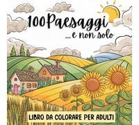 100 Paesaggi...e non solo: Libro da Colorare Per Adulti