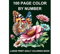 100 Page Color By Number Large Print Adult Coloring Book: New 100 Page Color By Number Large Print Adult Coloring Book With Flowers, Butterfly, Spring, Animals, Landscape and More.