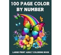 100 Page Color By Number Large Print Coloring Book For Adult: 100 Page Color By Number Large Print Coloring Book with Flowers, Birds, Autumn, Butterflies, Animals Easy Coloring Pages