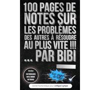 100 PAGES DE NOTES SUR LES PROBLEMES DES AUTRES A RESOUDRE AU PLUS VITE !!! ... PAR BIBI: Carnet humoristique pour collègue sympa