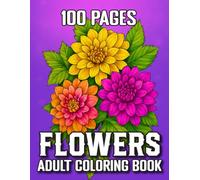 100 Pages Flowers Adult Coloring Book: Simple and Beautiful Flower Designs with Vases, Bouquets, and Patterns | Large Print Coloring Pages for Adults, ... Beginners for Relaxation and Stress Relief