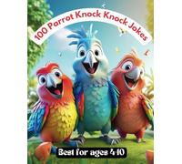 100 Parrot Knock Knock Jokes: Best Funny Jokes for Kids 4-10