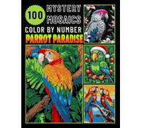 100 Parrot Paradise Mystery Mosaics Color by Number: Journey into Tropical Avian Bliss for Adults Relaxation & Stress Relief (Parrot Paradise Color by number)