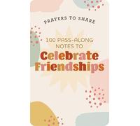 100 Pass-Along Notes to Celebrate Friendships: Prayers to Share (Shareable Messages of Encouragement with a Prayer, Scripture, and Inspirational Quote)