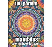100 Pattern Mandalas Coloring Book For Adults: A Relaxing Journey of Stress Relief and Mindfulness... Beautiful Mandala Designs for Relaxation and Inner Peace