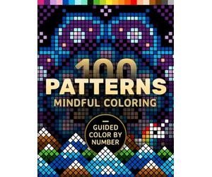 100 Patterns Mindful Coloring: A Coloring Book for Adults Relaxation and Mindfulness - Guided Color by Number - Mandalas, Geometric, Abstract & Cute (Pixelcolorist Quest)
