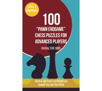 100 “Pawn Endgame” Chess Puzzles for Advanced Players (Rating 1500-1800): 100 real-life chess tactics puzzles to make you a better player