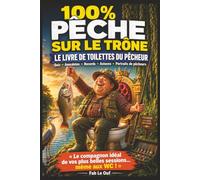 100 % PÊCHE SUR LE TRÔNE: Le livre de toilettes du pêcheur - Quiz, anecdotes, records, astuces, poissons de légende, histoires incroyables et moments cultes au bord de l'eau