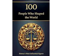 100 People Who Shaped the World: History’s Most Influential Figures (Compact Knowledge: History and Literature)