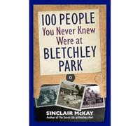 100 People You Never Knew Were at Bletchley Park