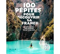 100 Pépites pour découvrir la France - En une heure, une journée ou un week-end