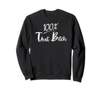 100 Percent That Bitch Sweatshirt