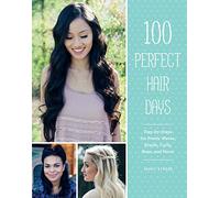 100 Perfect Hair Days: Step-By-Steps for Pretty Waves, Braids, Curls, Buns, and More!