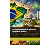 100 Perguntas e Respostas Mais Usadas no Português Brasileiro: Com tradução em inglês, espanhol e pronúncia simplificada (Coleção Dominar o Português ... trabalharem e se comunicarem no Brasil.)