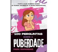 100 Perguntas sobre a Puberdade para raparigas: Adolescência: Tudo o que as raparigas precisam de saber sobre a puberdade e a adolescência - em português