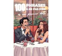 100 phrases à ne pas dire à un premier date : le guide drôle, romantiquement catastrophique et plein d’autodérision pour éviter les gaffes, les ... rendez-vous (Les petits livres des 100…)