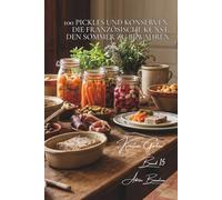 100 pickles und konserven: die französische kunst, den sommer zu bewahren: cornichons, chutneys, milchsauer eingelegtes gemüse… konservieren mit ... & gärten - unterreihe „Kreative Gärten“)