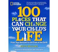 100 Places That Can Change Your Child's Life: From Your Backyard to the Ends of the Earth