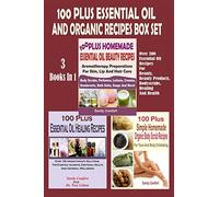 100 Plus Essential Oil And Organic Recipes Box Set: Over 300 Essential Oil Recipes For Beauty, Beauty Products, Bodyscrubs, Healing And Health (3 Books In 1)