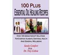 100 Plus Essential Oil Healing Recipes :Over 130 Aromatherapy Solutions For Ever