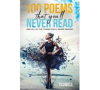 100 Poems That You'll Never Read: and all of the things you'll never imagine: 1 (100 Art)