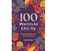 100 Poems to Live By: Poetic Remedies for Any Occasion (100 Things to Live By)