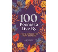 100 Poems to Live By : Poetic Remedies for Any Occasion