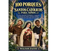 100 PORQUÉS Santos Católicos Para Niños: No son 100000 porqués sino Un libro ilustrado de preguntas y respuestas con historias de santos, oraciones ... y actividades de fe para niños de 8 a 12 años