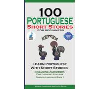 100 Portuguese Short Stories for Beginners: Portuguese Edition Foreign Language Book 1