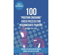 100 “Position Crushing” Chess Puzzles for Intermediate Players (Rating 1200-1500): 100 real-life chess tactics puzzles to make you a better player ... ... Strategy and Tactics - Position Crushing)