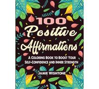 100 Positive Affirmations : A Coloring Book to Boost Your Self-Confidence and Inner Strength: A Motivational Coloring Book for Adults to Relax and ... (Meditation & Manifestation Book Series)