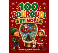 100 Pourquoi de Noël: Une encyclopédie illustrée pour les enfants curieux avec 100 questions-réponses pour découvrir la magie de Noël, dès 5 ans