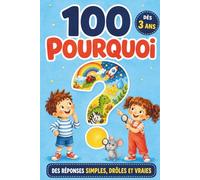 100 Pourquoi: Ma Première Encyclopédie illustrée des Enfants Curieux : 100 questions-réponses simples, drôles et vraies, dès 3 ans (animaux, espace, dinosaures, corps, nature)