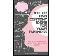 100 PR and Content Ideas for Your Business: Why build a business, when you can build a brand?