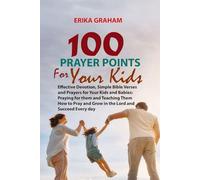 100 Prayer Points for Your Kids: Effective Devotion, Simple Bible Verses and Prayers for Your Kids and Babies: Praying for them and Teaching Them How to Pray and Grow in the Lord and Succeed Every day