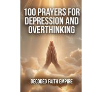 100 Prayers for Depression and Overthinking: Daily Christian Prayers for Peace, Clarity, and Freedom From the Darkness Inside Your Own Mind: 10 (Prayer Books Series)