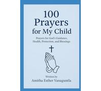 100 Prayers for My Child: Prayers for God’s Guidance, Health, Protection, and Blessings