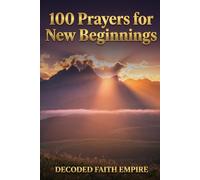 100 Prayers for New Beginnings: Daily Christian Prayers for Courage, Fresh Starts, and Stepping Into Everything God Has Next (Prayer Books Series)