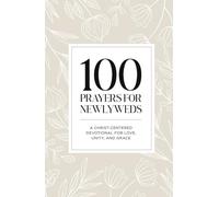 100 Prayers for Newlyweds: A Christ-Centered Devotional for Love, Unity, and Grace