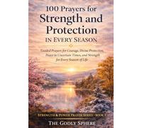 100 Prayers for Strength and Protection in Every Season: Faith-Filled Prayers for Inner Strength, Bold Courage, Spiritual Endurance, and Victory Through God (Strength & Power Prayer Series)